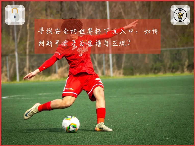 寻找安全的世界杯下注入口，如何判断平台是否靠谱与正规？