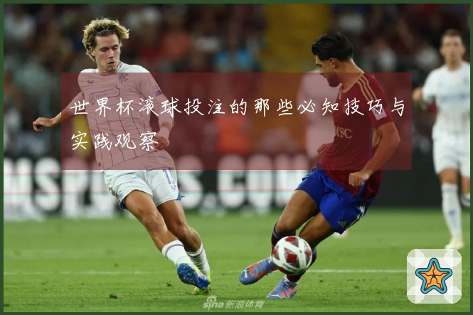 世界杯滚球投注的那些必知技巧与实践观察